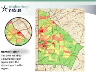 North of Tucker!
This area has about
13,000 people per
square mile, the
densest place in the
region.
 