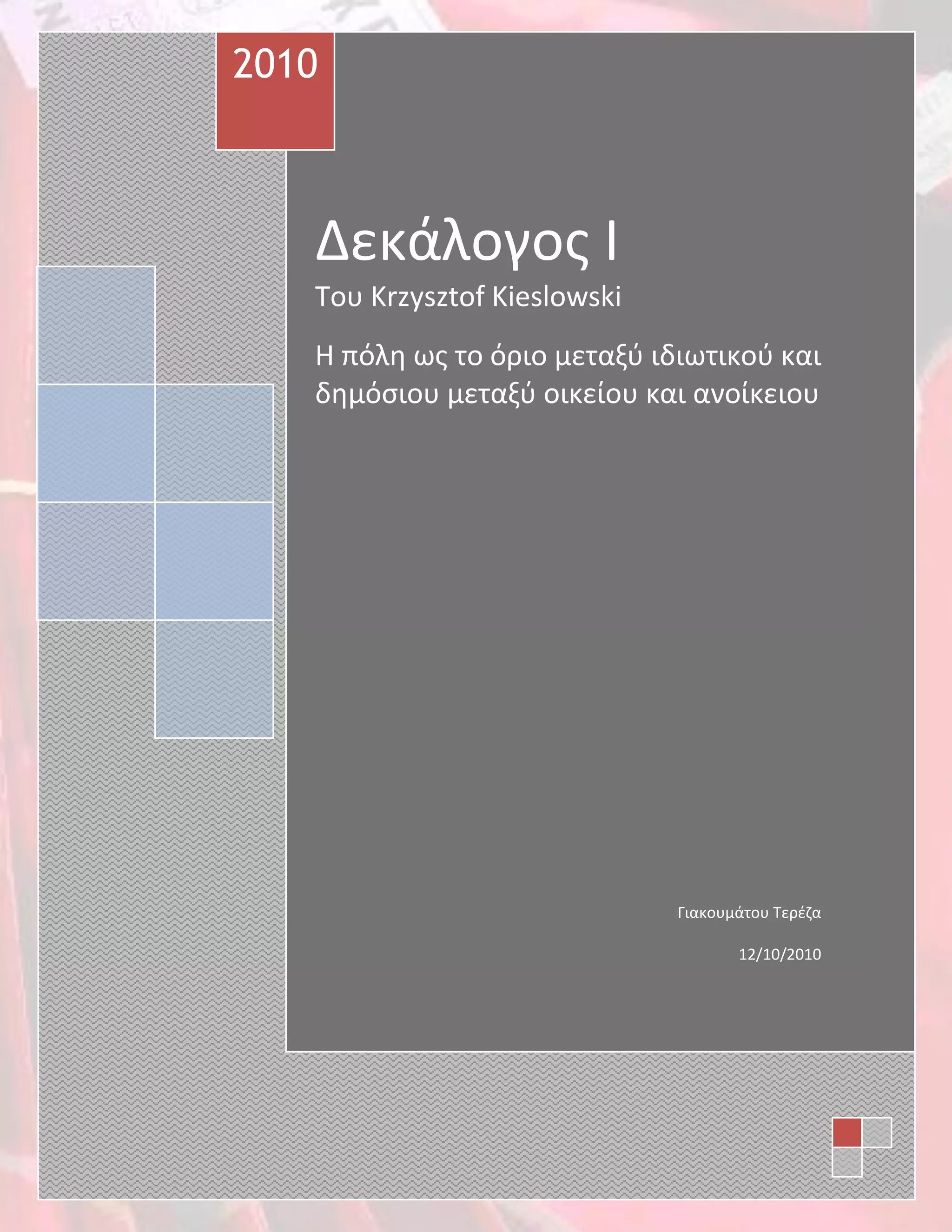 Δεκάλογοσ Ι
Του Krzysztof Kieslowski
Η πόλθ ωσ το όριο μεταξφ ιδιωτικοφ και
δθμόςιου μεταξφ οικείου και ανοίκειου
2010
Γιακουμάτου Τερζηα
12/10/2010
 