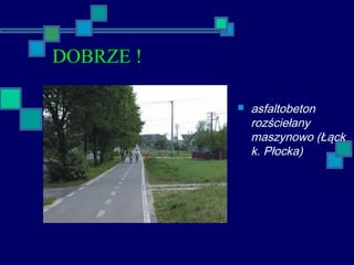 DOBRZE !
 asfaltobeton
rozściełany
maszynowo (Łąck
k. Płocka)
 