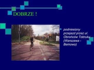 DOBRZE !
 podniesiony
przejazd przez ul.
Obrońców Tobruku
(Warszawa -
Bemowo)
 