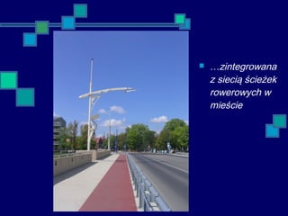  …zintegrowana
z siecią ścieżek
rowerowych w
mieście
 