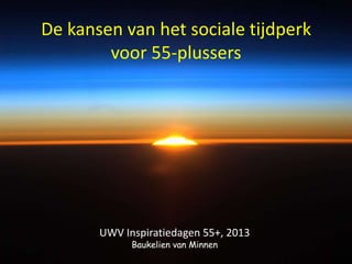 De kansen van het sociale tijdperk
voor 55-plussers
UWV Inspiratiedagen 55+, 2013
Baukelien van Minnen
 