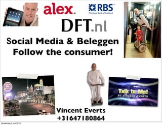 Social Media & Beleggen
      Follow the consumer!




                        Vincent Everts
                        +31647180864
donderdag 3 juni 2010
 