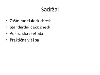 Sadržaj
• Zašto raditi deck check
• Standardni deck check
• Australska metoda
• Praktična vježba
 