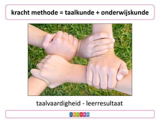 kracht methode = taalkunde + onderwijskunde




       taalvaardigheid - leerresultaat
 