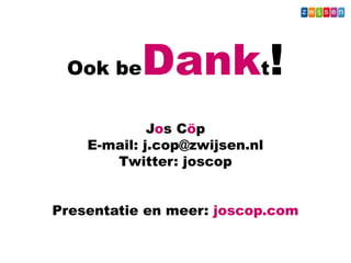 Wat - Leerkracht




            Ook be        Dankt!
                            Jos Cöp
                   E-mail: j.cop@zwijsen.nl
                      Twitter: joscop


         Presentatie en meer: joscop.com
 