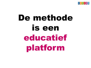 Wat - Leerkracht




             De methode
                is een
              educatief
              platform
 