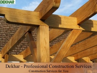 Dekhar - Professional Construction Services 
Construction Services for You 
 