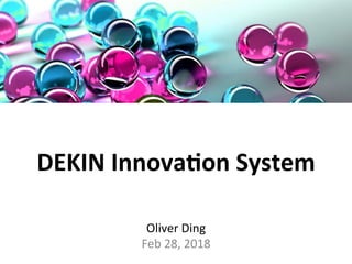 DEKIN	Innova+on	System	
	
	
Oliver	Ding	
Feb	28,	2018	
 