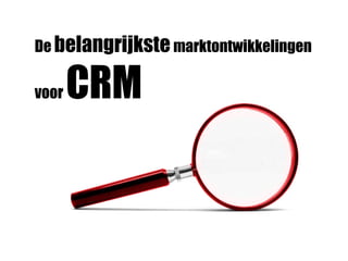 De belangrijkste marktontwikkelingen

voor   CRM
 