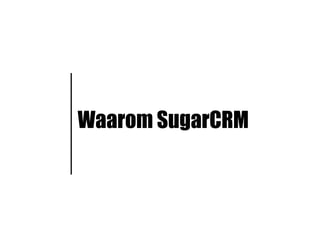 Waarom SugarCRM
 