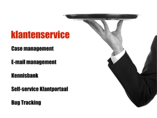 klantenservice
Case management

E-mail management

Kennisbank

Self-service Klantportaal

Bug Tracking
 