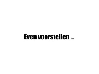 Even voorstellen ...
 