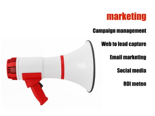 marketing
Campaign management

   Web to lead capture

      Email marketing

         Social media

            ROI meten
 