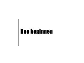 Hoe beginnen
 