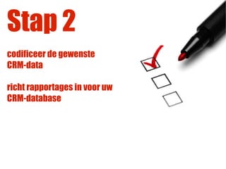 Stap 2
codificeer de gewenste
CRM-data

richt rapportages in voor uw
CRM-database
 