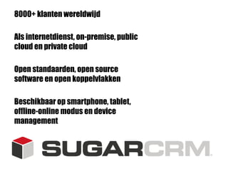 8000+ klanten wereldwijd

Als internetdienst, on-premise, public
cloud en private cloud

Open standaarden, open source
software en open koppelvlakken

Beschikbaar op smartphone, tablet,
offline-online modus en device
management
 
