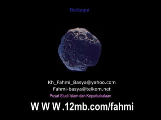 BerlanjutBerlanjut
Kh_Fahmi_Basya@yahoo.com
Fahmi-basya@telkom.net
Pusat Studi Islam dan Kepurbakalaan
W W W.12mb.com/fahmi
 