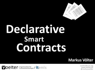 Markus Völter
voelter@acm.org
www.voelter.de
@markusvoelter
Declarative
Smart
Contracts
 
