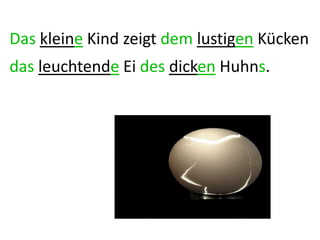 Das kleine Kind zeigt dem lustigen Kücken
das leuchtende Ei des dicken Huhns.
 