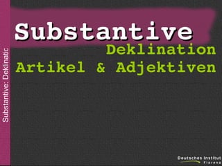 Substantive: Deklination

sein

Substantive
Deklination

Artikel & Adjektiven

 
