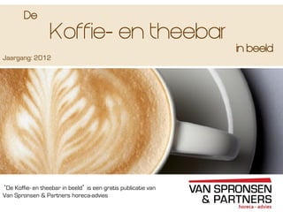 Koffie- en theebar
Jaargang: 2012
in beeld
De
‘De Koffie- en theebar in beeld’ is een gratis publicatie van
Van Spronsen & Partners horeca-advies
 