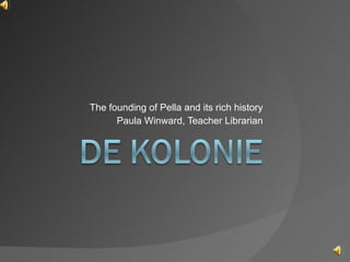 The founding of Pella and its rich history Paula Winward, Teacher Librarian 
