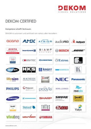 Kompetenz schafft Vertrauen.
DEKOM ist autorisiert und zertiﬁziert von nahezu allen Herstellern:
DEKOM CERTIFIED
www.dekom.com
 