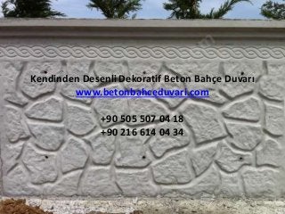 Kendinden Desenli Dekoratif Beton Bahçe Duvarı 
www.betonbahceduvari.com 
+90 505 507 04 18 
+90 216 614 04 34 
