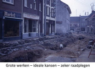 Kleine ingrepen 
Grote werken – ideale kansen – zeker raadplegen
 