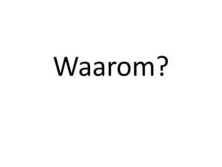 Waarom?
 
