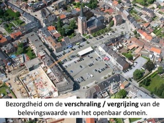 Bezorgdheid om de verschraling / vergrijzing van de
belevingswaarde van het openbaar domein.
 