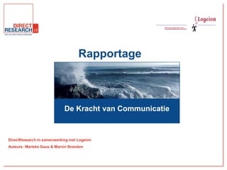 Rapportage
DirectResearch in samenwerking met Logeion
Auteurs: Marieke Gaus & Marvin Brandon
De Kracht van Communicatie
 