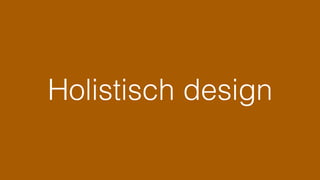 Holistisch design!
 