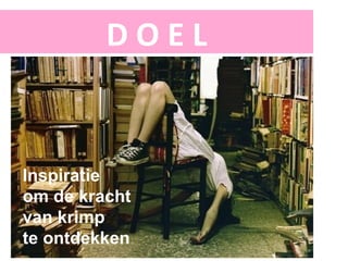 D O E L Inspiratie om de kracht van krimp te ontdekken 