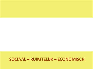 SOCIAAL – RUIMTELIJK – ECONOMISCH De vervlechting 