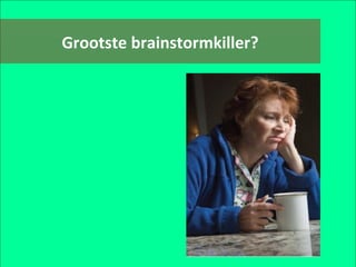 Grootste brainstormkiller? 