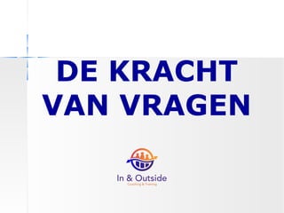 DE KRACHT
VAN VRAGEN
 