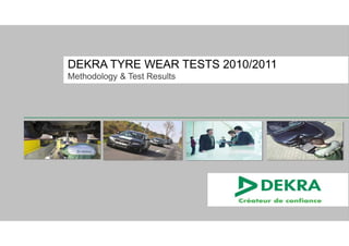 Company Presentation 2009

       DEKRA TYRE WEAR TESTS 2010/2011
       Methodology & Test Results
 