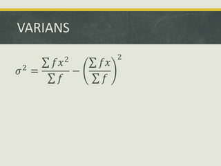 VARIANS
𝜎2
=
𝑓𝑥2
𝑓
−
𝑓𝑥
𝑓
2
 