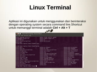 Linux TerminalLinux Terminal
Aplikasi ini digunakan untuk menggunakan dan berinteraksi
dengan operating system secara comm...