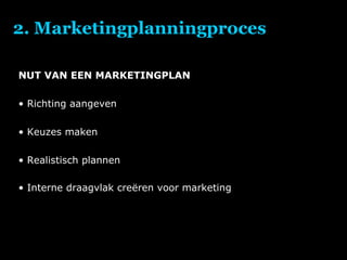 2. Marketingplanningproces NUT VAN EEN MARKETINGPLAN Richting aangeven Keuzes maken Realistisch plannen Interne draagvlak creëren voor marketing 