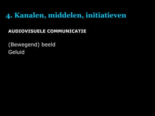 4. Kanalen, middelen, initiatieven AUDIOVISUELE COMMUNICATIE (Bewegend) beeld Geluid 