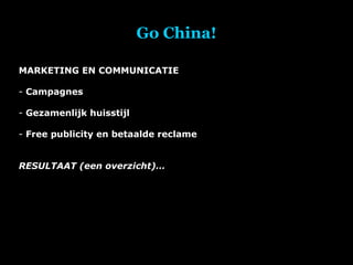 Go China! MARKETING EN COMMUNICATIE Campagnes Gezamenlijk huisstijl Free publicity en betaalde reclame RESULTAAT (een overzicht)… 
