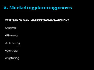 2. Marketingplanningproces VIJF TAKEN VAN MARKETINGMANAGEMENT Analyse Planning Uitvoering Controle Bijsturing 