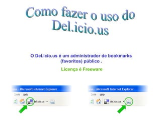 Como fazer o uso do Del.icio.us O Del.icio.us é um administrador de bookmarks (favoritos) público  . Licença é Freeware 