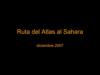 Ruta del Atlas al Sahara

       diciembre 2007