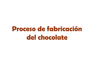 Proceso de fabricación del chocolate 