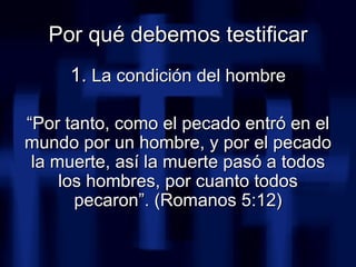 <ul><li>1.  La condición del hombre </li></ul><ul><li>“ Por tanto, como el pecado entró en el mundo por un hombre, y por e...