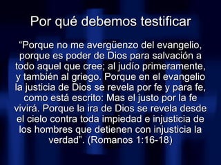 <ul><li>“ Porque no me avergüenzo del evangelio, porque es poder de Dios para salvación a todo aquel que cree; al judío pr...